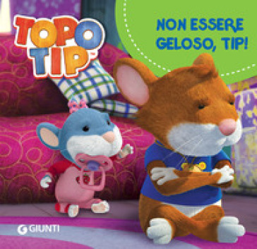 Non essere geloso, Tip! Topo Tip. Ediz. a colori - Valentina Mazzola