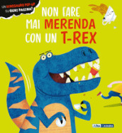 Non fare mai merenda con un t-rex. Ediz. a colori