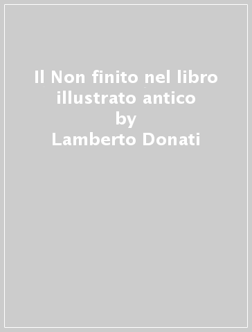 Il Non finito nel libro illustrato antico - Lamberto Donati