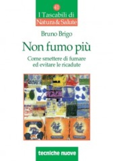 Non fumo più. Come smettere di fumare ed evitare le ricadute - Bruno Brigo