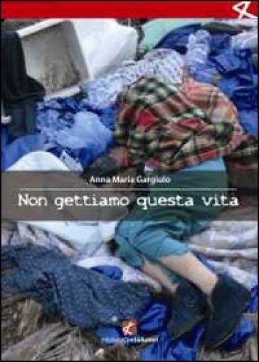 Non gettiamo questa vita - Anna M. Gargiulo