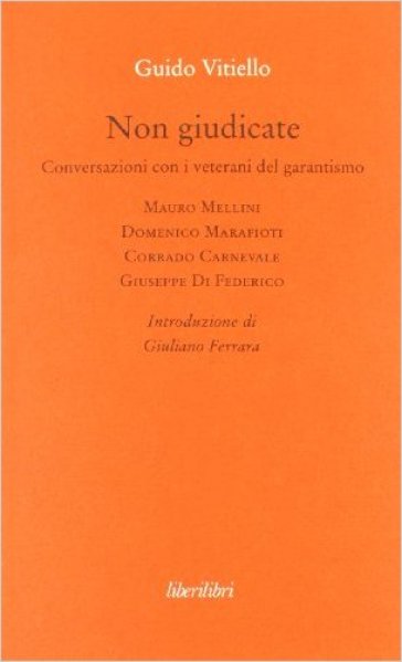 Non giudicate. Conversazioni con i veterani del garantismo - Guido Vitiello