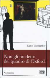 Non gli ho detto del quadro di Oxford