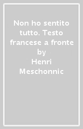 Non ho sentito tutto. Testo francese a fronte