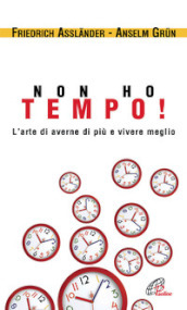 Non ho tempo. L arte di averne di più e vivere meglio