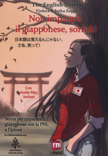 Non imparare il giapponese, sorridi! Storie per imparare il giapponese con la PNL e l'ipnosi. Ediz. italiana e giapponese - null