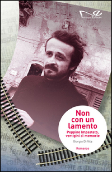 Non con un lamento. Peppino Impastato, vertigini di memorie - Giorgio Di Vita