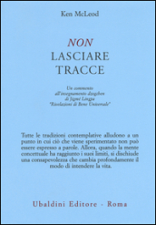 Non lasciare tracce. Un commento all insegnamento dzogchen di Jigmé Lingpa «Rivelazioni di Bene Universale»