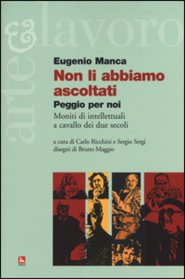 Non li abbiamo ascoltati. Peggio per noi. Moniti di intellettuali a cavallo dei due secoli - Eugenio Manca