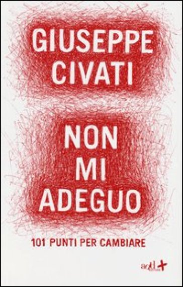 Non mi adeguo. 101 punti per cambiare - Giuseppe Civati