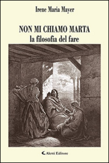 Non mi chiamo Marta la filosofia del fare - Irene Maria Mayer