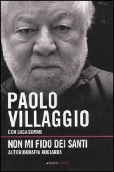 Non mi fido dei santi. Autobiografia bugiarda - Loris Mazzetti - Paolo Loris Mazzetti - Paolo Villaggio - Paolo Rossi - Luca Sommi