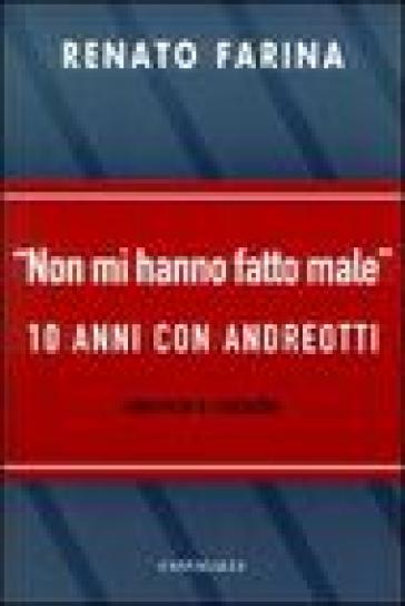 Non mi hanno fatto male. 10 anni con Andreotti - Renato Farina - Giulio Andreotti