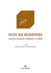 Non mi rompere. Esercizi su emozioni, mediazione e conflitti