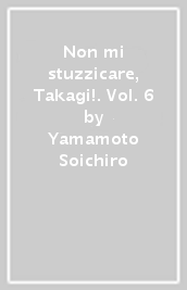 Non mi stuzzicare, Takagi!. Vol. 6