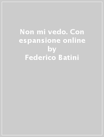 Non mi vedo. Con espansione online - Federico Batini - Simone Giusti