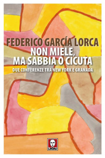 Non miele, ma sabbia o cicuta. Due conferenze tra New York e Granada - Federico Garcia Lorca