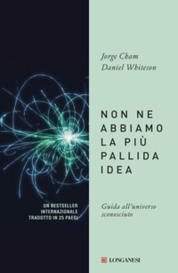 Non ne abbiamo la più pallida idea. Guida all'universo sconosciuto - Jorge Cham - Daniel Whiteson