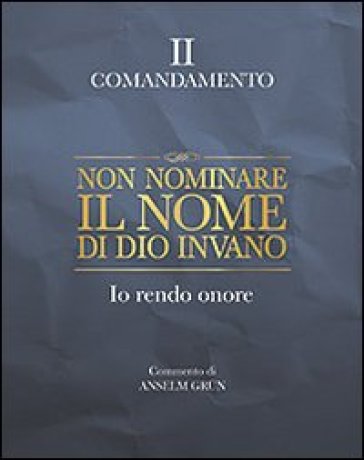 Non nominare il nome di Dio invano. Io rendo onore. II comandamento - Anselm Grun