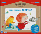 Non piangere Zebrino. Kamishibai Raffaello. Ediz. a colori. Con guida. Con kamishibai