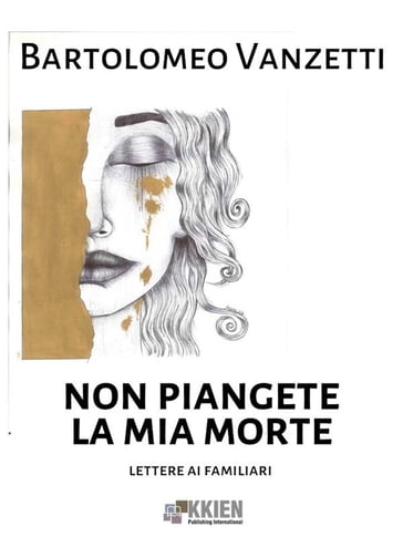 Non piangete la mia morte - Bartolomeo Vanzetti