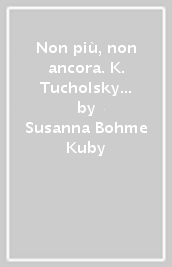 Non più, non ancora. K. Tucholsky e la Repubblica di Weimar