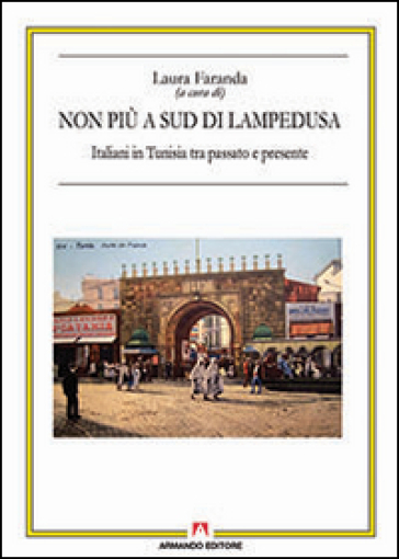 Non più a sud di Lampedusa. Italiani in Tunisia tra passato e presente - Laura Faranda