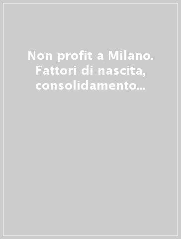 Non profit a Milano. Fattori di nascita, consolidamento e successo