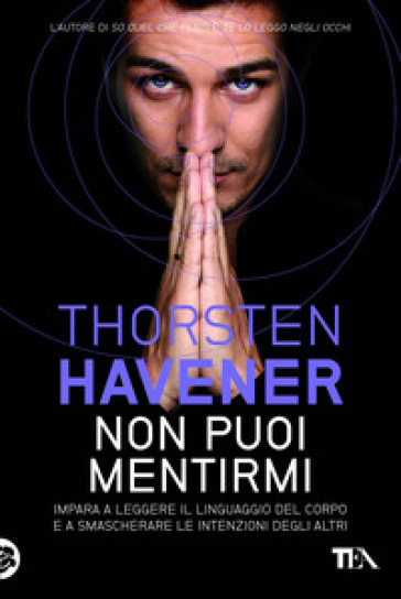 Non puoi mentirmi. Impara a leggere il linguaggio del corpo e a smascherare le intenzioni degli altri - Thorsten Havener