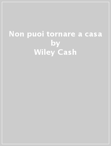 Non puoi tornare a casa - Wiley Cash