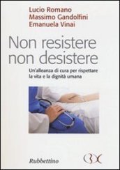 Non resistere non desistere. Un alleanza di cura per rispettare la vita e la dignità umana