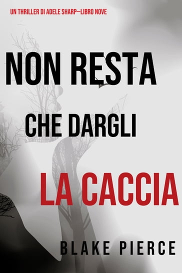 Non resta che dargli la caccia (Un thriller di Adele SharpLibro Nove) - Blake Pierce