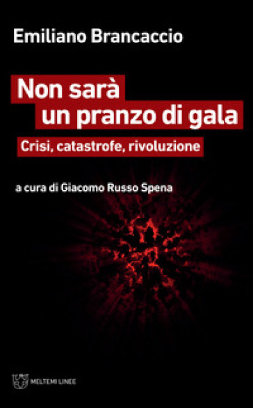 Non sarà un pranzo di gala. Crisi, catastrofe, rivoluzione - Emiliano Brancaccio