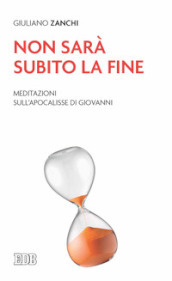 Non sarà subito la fine. Meditazioni sull Apocalisse di Giovanni