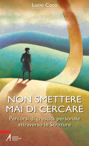 Non smettere mai di cercare. Percorsi di crescita personale attraverso le Scritture - Lucio Coco