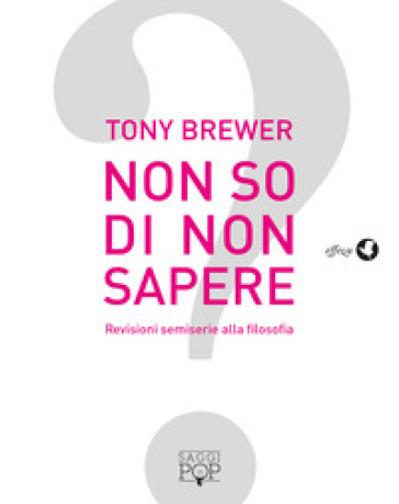 Non so di non sapere. Revisioni semiserie alla filosofia - Brewer Tony