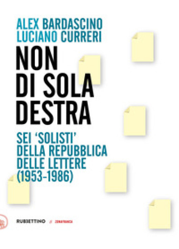 Non di sola destra. Sei «solisti» della Repubblica delle lettere (1953-1986) - Alex Bardascino - Luciano Curreri