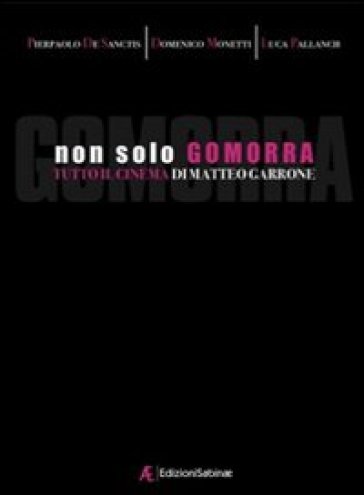 Non solo Gomorra. Tutto il cinema di Matteo Garrone - Pierpaolo De Sanctis - Domenico Monetti - Luca Pallanch