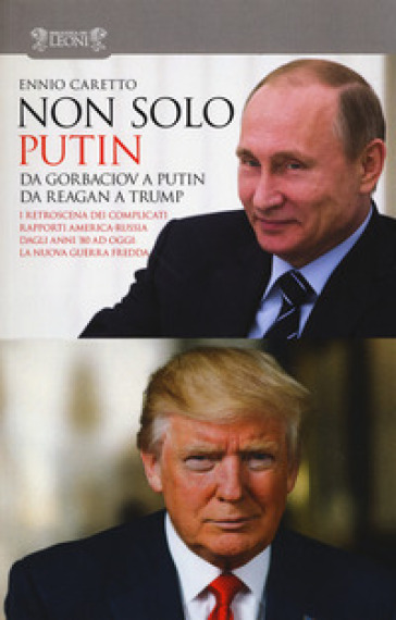 Non solo Putin. Da Gorbaciov a Putin, da Reagan a Trump. I retroscena dei complicati rapporti America-Russia dall'80 ad oggi: la nuova guerra fredda - Ennio Caretto