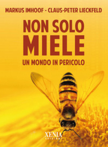 Non solo miele. Un mondo in pericolo - Markus Imhoof - Claus-Peter Lieckfeld