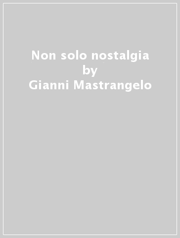 Non solo nostalgia - Gianni Mastrangelo