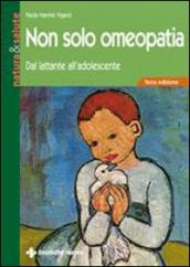 Non solo omeopatia. Dal lattante all adolescente