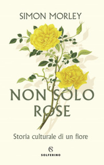 Non solo rose. Storia culturale di un fiore - Simon MORLEY