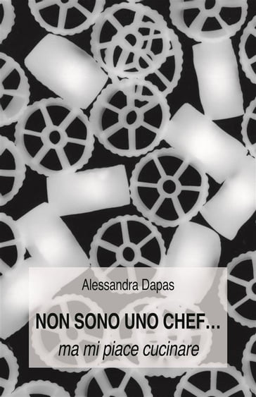 Non sono uno chef...ma mi piace cucinare - Alessandra Dapas