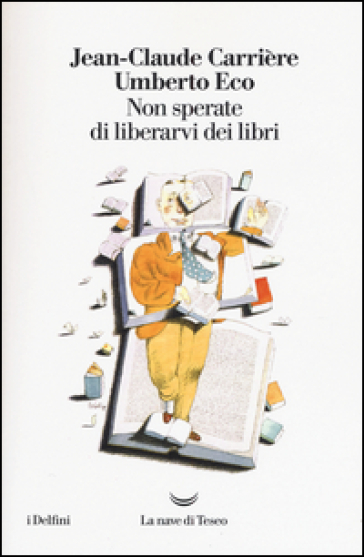 Non sperate di liberarvi dei libri - Umberto Eco - Jean-Claude Carrière