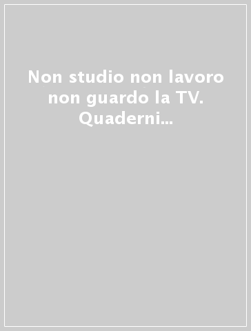 Non studio non lavoro non guardo la TV. Quaderni di lavoro del 5º convegno