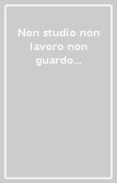 Non studio non lavoro non guardo la TV. Quaderni di lavoro del 5º convegno