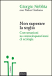 Non superare la soglia. Conversazioni su centocinquant anni di ecologia