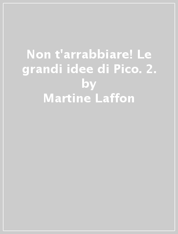 Non t'arrabbiare! Le grandi idee di Pico. 2. - Martine Laffon - Caroline Laffon