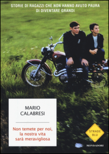 Non temete per noi, la nostra vita sarà meravigliosa. Storie di ragazzi che non hanno avuto paura di diventare grandi - Mario Calabresi